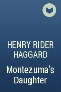 Henry Rider Haggard - Montezuma&#039;s Daughter