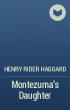 Henry Rider Haggard - Montezuma&#039;s Daughter