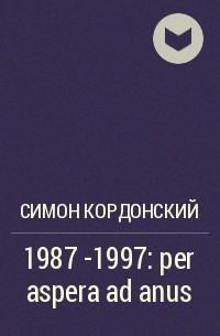 Симон Кордонский - 1987 -1997: per aspera ad anus