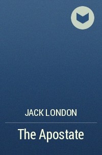 Jack London - The Apostate