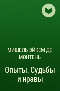 Мишель Эйкем де Монтень - Опыты. Судьбы и нравы