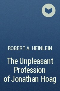 Robert A. Heinlein - The Unpleasant Profession of Jonathan Hoag