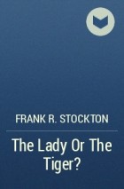 Frank R. Stockton - The Lady Or The Tiger?