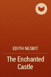 Edith Nesbit - The Enchanted Castle