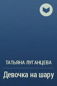 Татьяна Луганцева - Девочка на шару