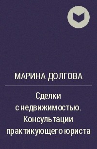 Марина Долгова - Сделки с недвижимостью. Консультации практикующего юриста