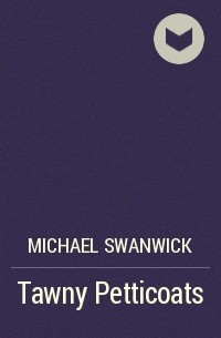 Michael Swanwick - Tawny Petticoats