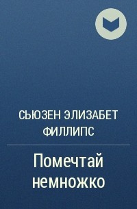 Сьюзен Элизабет Филлипс - Помечтай немножко