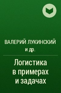 Е. В. Бережная, Владимир Бережной, Валерий Лукинский, Владислав Лукинский, Т. Порохня, Е. Шарунова - Логистика в примерах и задачах