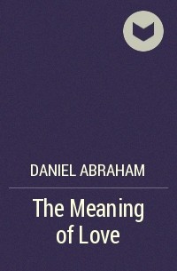 Daniel Abraham - The Meaning of Love
