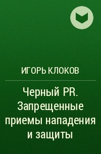 Игорь Клоков - Черный PR. Запрещенные приемы нападения и защиты
