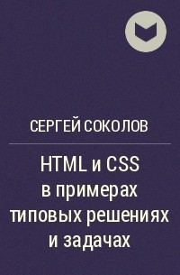 Сергей Соколов - HTML и CSS в примерах типовых решениях и задачах