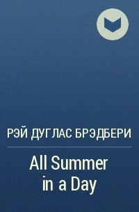 Рэй Дуглас Брэдбери - All Summer in a Day