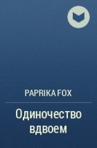 Paprika Fox  - Одиночество вдвоем