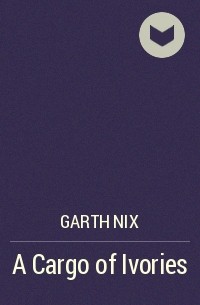Garth Nix - A Cargo of Ivories