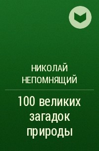 Николай Непомнящий - 100 великих загадок природы