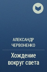 Александр Червоненко - Хождение вокруг света