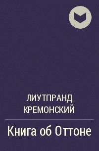 Лиутпранд Кремонский - Книга об Оттоне