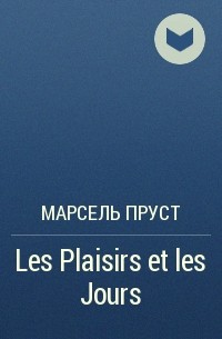 Марсель Пруст - Les Plaisirs et les Jours
