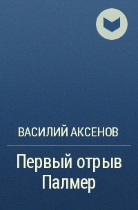 Василий Аксёнов - Первый отрыв Палмер