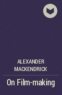 Alexander Mackendrick - On Film-making