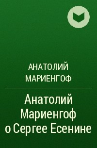 Анатолий Мариенгоф - Анатолий Мариенгоф о Сергее Есенине