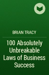 Brian Tracy - 100 Absolutely Unbreakable Laws of Business Success