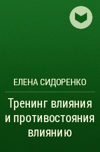 Елена Сидоренко - Тренинг влияния и противостояния влиянию