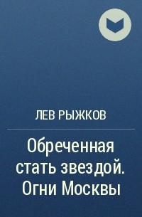 Лев Рыжков - Обреченная стать звездой. Огни Москвы