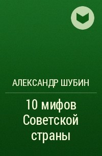Александр Шубин - 10 мифов Советской страны