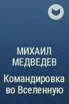 Михаил Медведев - Командировка во Вселенную