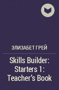 Элизабет Грей - Skills Builder: Starters 1: Teacher's Book