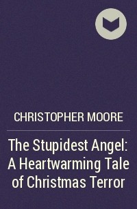 Christopher Moore - The Stupidest Angel: A Heartwarming Tale of Christmas Terror