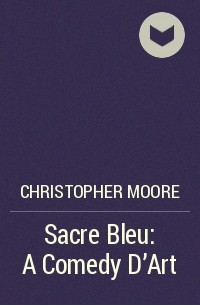 Christopher Moore - Sacre Bleu: A Comedy D'Art