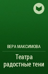 Вера Максимова - Театра радостные тени