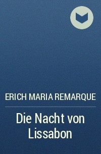 Erich Maria Remarque - Die Nacht von Lissabon