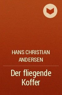Hans Christian Andersen - Der fliegende Koffer
