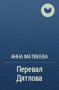 Анна Матвеева - Перевал Дятлова