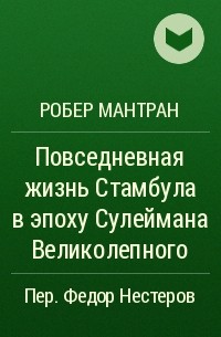 Робер Мантран - Повседневная жизнь Стамбула в эпоху Сулеймана Великолепного