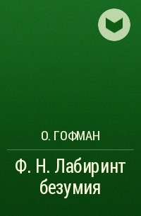 О. Гофман - Ф. Н. Лабиринт безумия