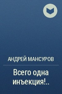 Андрей Мансуров - Всего одна инъекция!..
