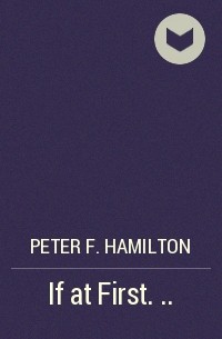 Peter F. Hamilton - If at First . . .