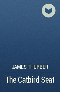 James Thurber - The Catbird Seat