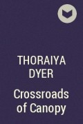 Торайя Дайер - Crossroads of Canopy