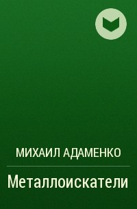Михаил Адаменко - Металлоискатели
