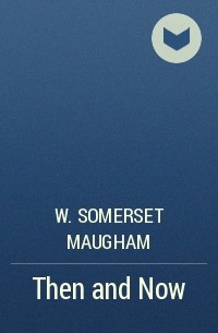 W. Somerset Maugham - Then and Now