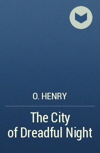 O. Henry - The City of Dreadful Night