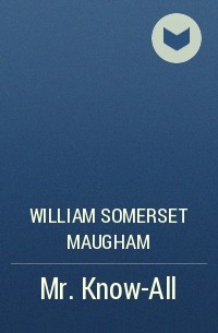 William Somerset Maugham - Mr. Know-All