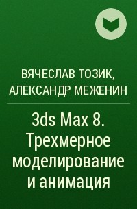  - 3ds Max 8. Трехмерное моделирование и анимация