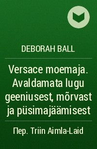 Deborah Ball - Versace moemaja. Avaldamata lugu geeniusest, mõrvast ja püsimajäämisest